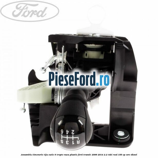 Ansamblu timonerie, tija cutie 6 trepte nuca plastic Ford Transit 2006-2014 2.2 TDCi RWD 155 cp CVRC diesel