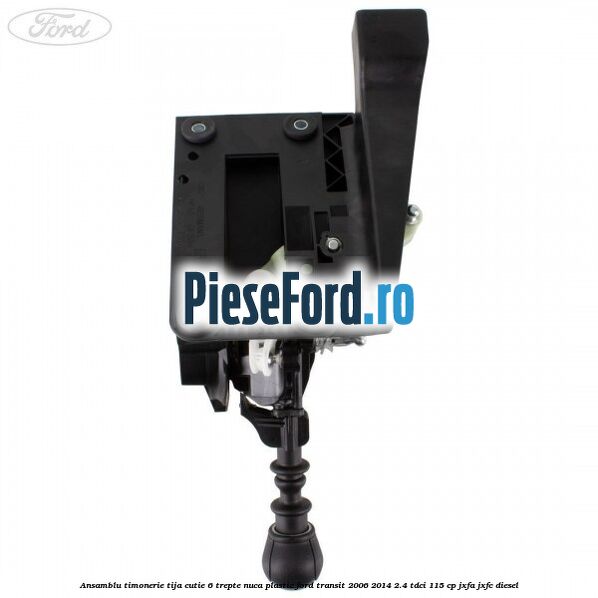 Ansamblu timonerie, tija cutie 6 trepte nuca plastic Ford Transit 2006-2014 2.4 TDCi 115 cp JXFA, JXFC diesel