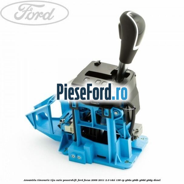 Ansamblu timonerie, tija cutie powershift Ford Focus 2008-2011 2.0 TDCi 136 cp G6DA, G6DB, G6DD, G6DG diesel