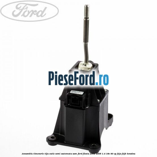 Ansamblu timonerie, tija cutie semi automata ASM Ford Fiesta 2002-2005 1.4 16V 80 cp Ansamblu timonerie, tija cutie semi automata ASM Ford Fiesta 2002-2005 1.4 16V 80 cp FXJA, FXJB benzina