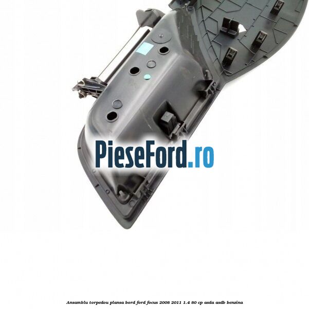 Ansamblu torpedou plansa bord Ford Focus 2008-2011 1.4 80 cp ASDA, ASDB benzina