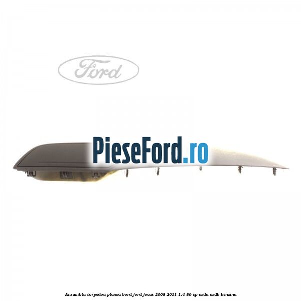 Ansamblu torpedou plansa bord Ford Focus 2008-2011 1.4 80 cp ASDA, ASDB benzina