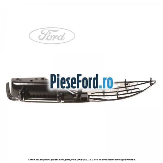 Ansamblu torpedou plansa bord Ford Focus 2008-2011 2.0 145 cp Ansamblu torpedou plansa bord Ford Focus 2008-2011 2.0 145 cp AODA, AODB, AODE, SYDA benzina