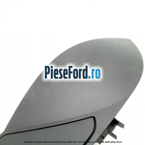 Ansamblu torpedou plansa bord Ford Focus 2008-2011 2.0 TDCi 136 cp G6DA, G6DB, G6DD, G6DG diesel