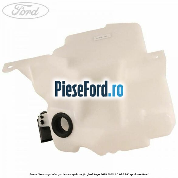 Ansamblu vas spalator parbriz cu spalator far Ford Kuga 2013-2016 2.0 TDCi 136 cp UKMA diesel