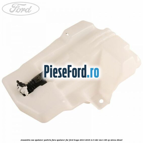 Ansamblu vas spalator parbriz fara spalator far Ford Kuga 2013-2016 2.0 TDCi 4x4 136 cp UKMA diesel