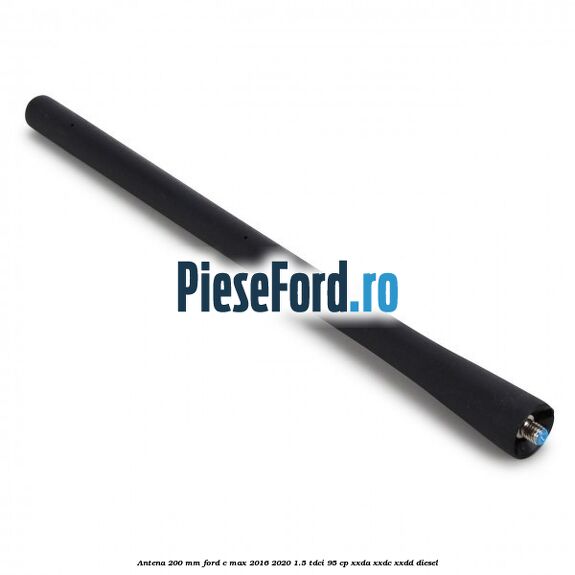 Antena 200 mm Ford C-Max 2016-2020 1.5 TDCi 95 cp XXDA, XXDC, XXDD diesel