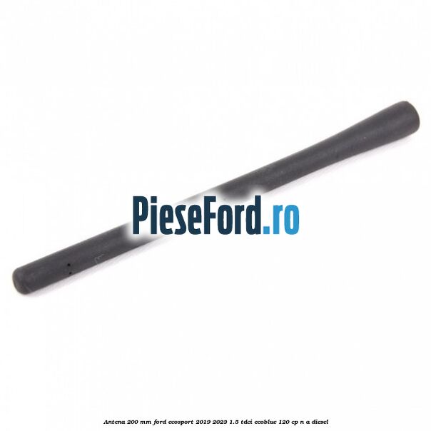 Antena 200 mm Ford EcoSport 2019-2023 1.5 TDCi EcoBlue 120 cp Antena 200 mm Ford EcoSport 2019-2023 1.5 TDCi EcoBlue 120 cp n/a diesel