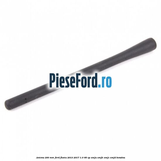 Antena 200 mm Ford Fiesta 2013-2017 1.0 65 cp XMJA, XMJB, XMJC, XMJD benzina