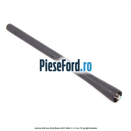 Antena 200 mm Ford Fiesta 2017-2023 1.1 Ti-VCT 75 cp FSJB benzina