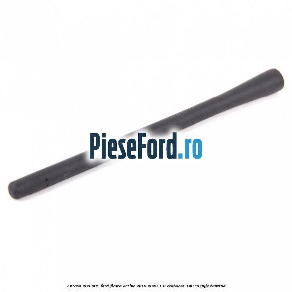 Antena 200 mm Ford Fiesta Active 2018-2023 1.0 EcoBoost 140 cp Antena 200 mm Ford Fiesta Active 2018-2023 1.0 EcoBoost 140 cp YYJE benzina