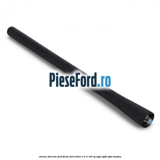 Antena 200 mm Ford Focus 2014-2018 1.6 Ti 105 cp IQDA, IQDB, IQDC benzina