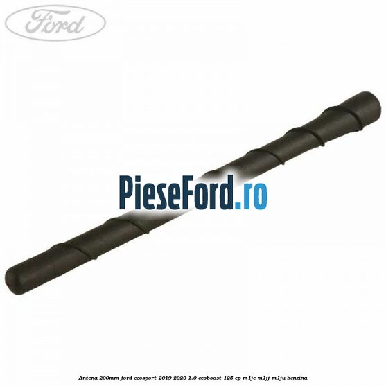 Antena 200mm Ford EcoSport 2019-2023 1.0 EcoBoost 125 cp M1JC, M1JJ, M1JU benzina