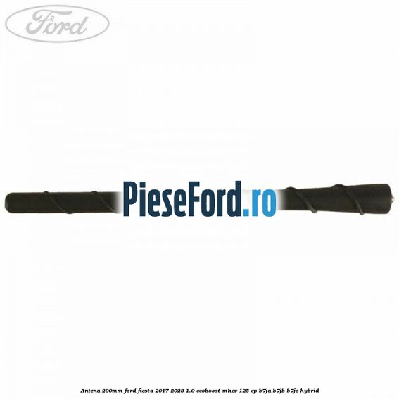 Antena 200mm Ford Fiesta 2017-2023 1.0 EcoBoost mHEV 125 cp B7JA, B7JB, B7JC Hybrid