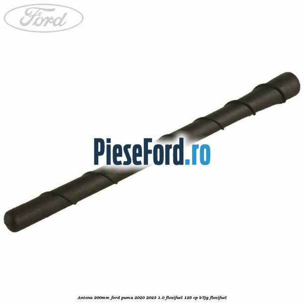 Antena 200mm Ford Puma 2020-2023 1.0 Flexifuel 125 cp B7JG Flexifuel