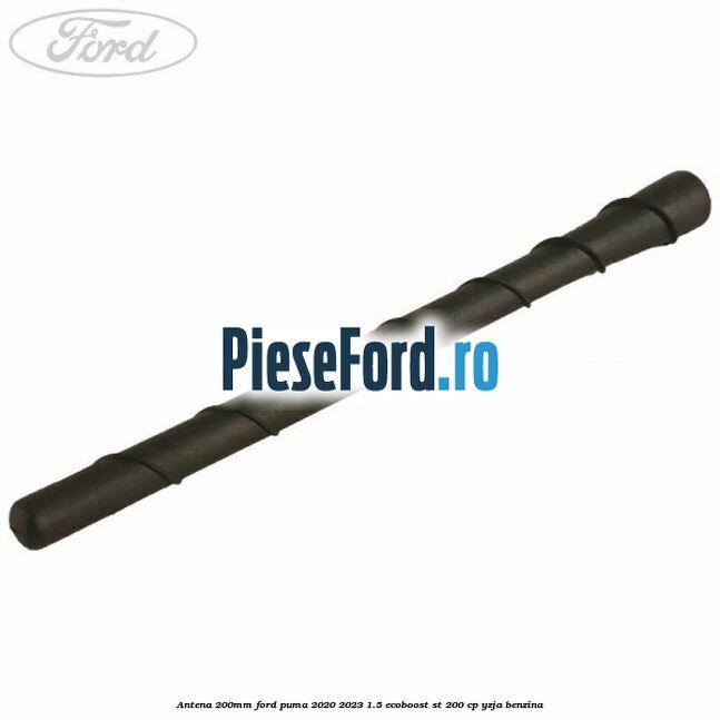 Antena 200mm Ford Puma 2020-2023 1.5 EcoBoost ST 200 cp Antena 200mm Ford Puma 2020-2023 1.5 EcoBoost ST 200 cp YZJA benzina
