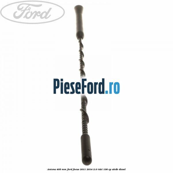 Antena 405 mm Ford Focus 2011-2014 2.0 TDCi 136 cp UKDB diesel