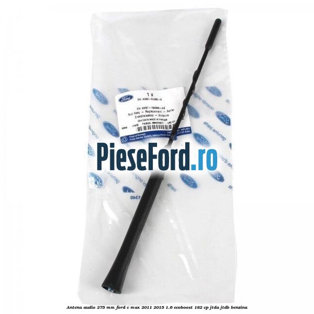 Antena audio 275 mm Ford C-Max 2011-2015 1.6 EcoBoost 182 cp JTDA, JTDB benzina