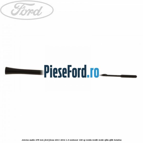 Antena audio 275 mm Ford Focus 2011-2014 1.0 EcoBoost 100 cp