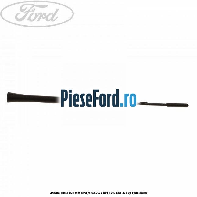 Antena audio 275 mm Ford Focus 2011-2014 2.0 TDCi 115 cp