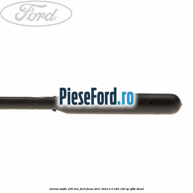 Antena audio 275 mm Ford Focus 2011-2014 2.0 TDCi 140 cp Antena audio 275 mm Ford Focus 2011-2014 2.0 TDCi 140 cp UFDB diesel