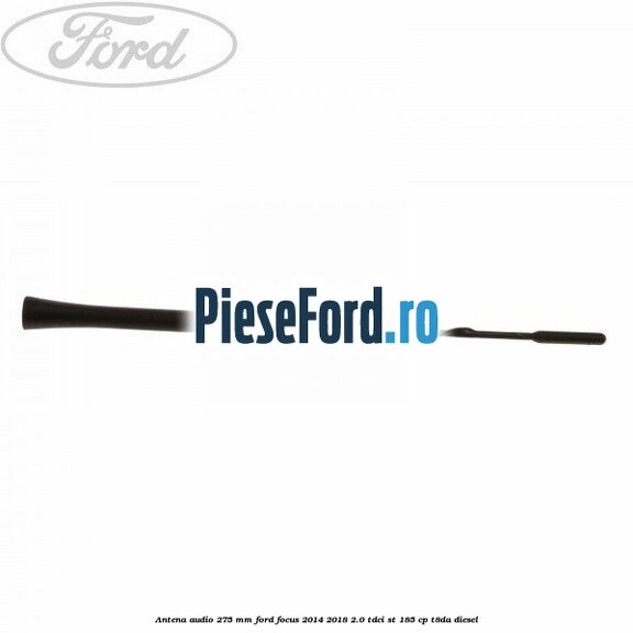 Antena audio 275 mm Ford Focus 2014-2018 2.0 TDCi ST 185 cp