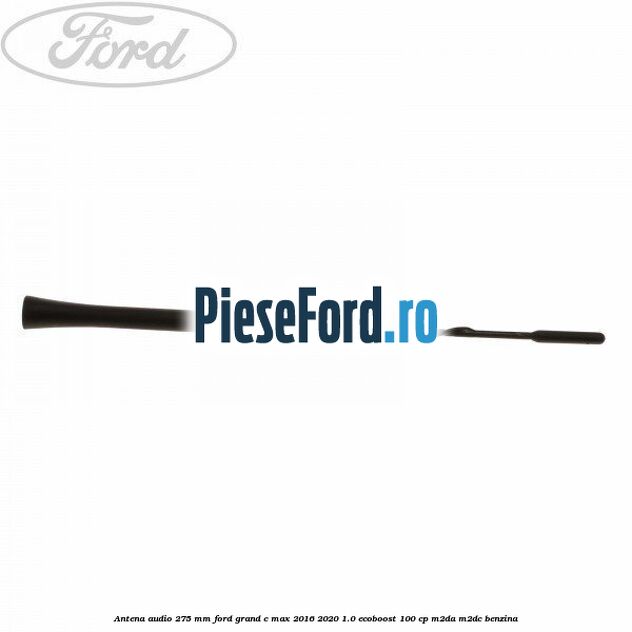Antena audio 275 mm Ford Grand C-Max 2016-2020 1.0 EcoBoost 100 cp M2DA, M2DC benzina