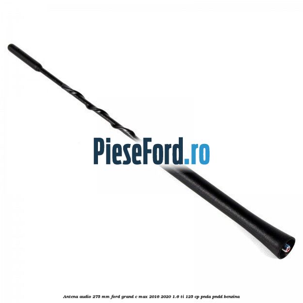 Antena audio 275 mm Ford Grand C-Max 2016-2020 1.6 Ti 125 cp PNDA, PNDD benzina