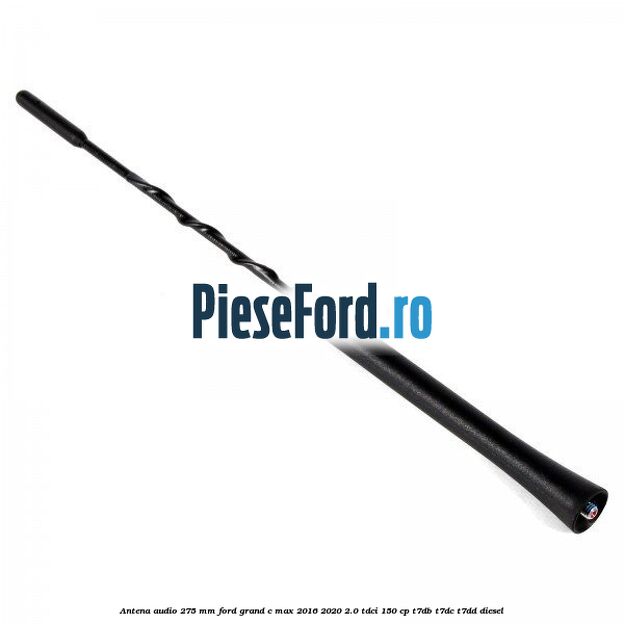 Antena audio 275 mm Ford Grand C-Max 2016-2020 2.0 TDCi 150 cp Antena audio 275 mm Ford Grand C-Max 2016-2020 2.0 TDCi 150 cp T7DB, T7DC, T7DD diesel