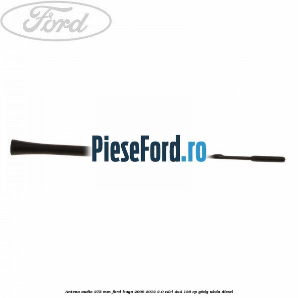 Antena audio 275 mm Ford Kuga 2008-2012 2.0 TDCi 4x4 136 cp