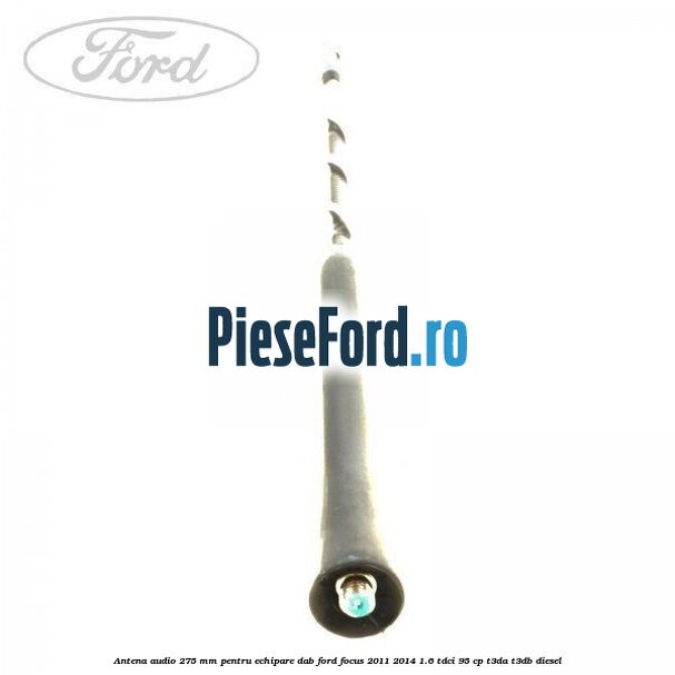 Antena audio, 275 mm pentru echipare DAB Ford Focus 2011-2014 1.6 TDCi 95 cp T3DA, T3DB diesel