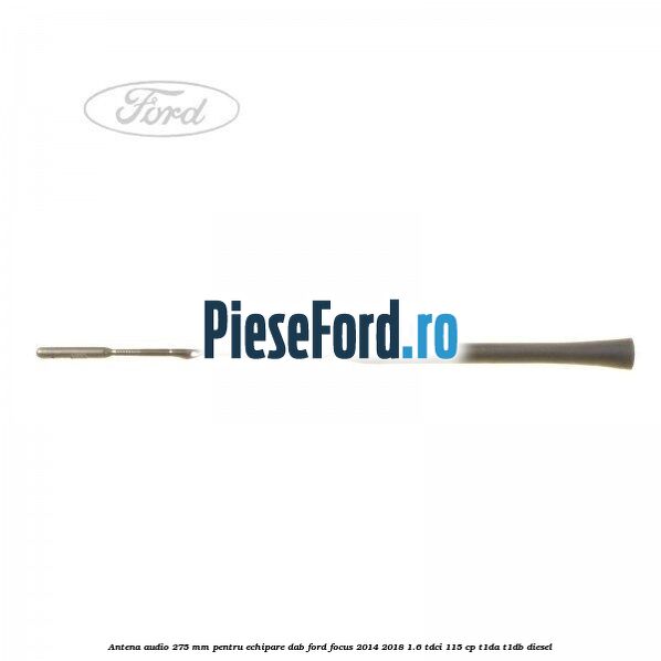 Antena audio, 275 mm pentru echipare DAB Ford Focus 2014-2018 1.6 TDCi 115 cp T1DA, T1DB diesel