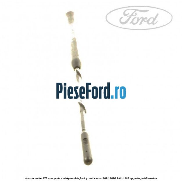 Antena audio, 275 mm pentru echipare DAB Ford Grand C-Max 2011-2015 1.6 Ti 125 cp PNDA, PNDD benzina