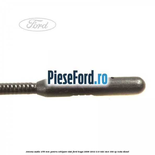 Antena audio, 275 mm pentru echipare DAB Ford Kuga 2008-2012 2.0 TDCI 4x4 163 cp TXDA diesel