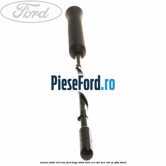 Antena audio 310 mm Ford Kuga 2008-2012 2.0 TDCI 4x4 140 cp UFDA diesel