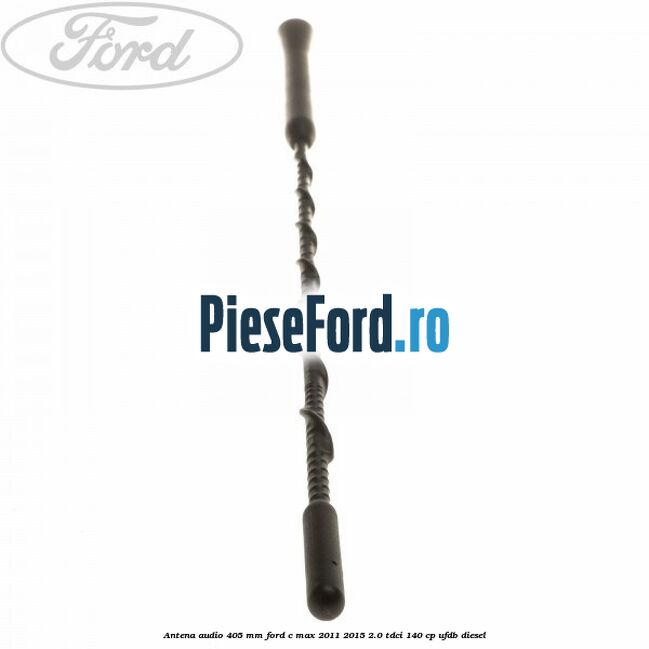 Antena audio 405 mm Ford C-Max 2011-2015 2.0 TDCi 140 cp UFDB diesel