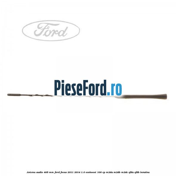 Antena audio 405 mm Ford Focus 2011-2014 1.0 EcoBoost 100 cp