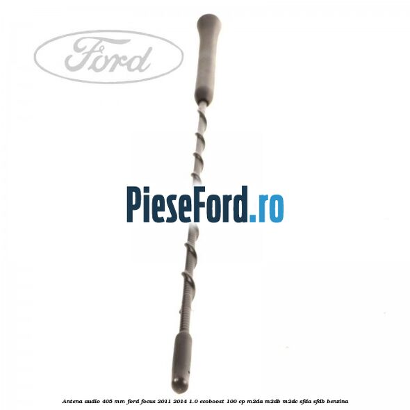 Antena audio 405 mm Ford Focus 2011-2014 1.0 EcoBoost 100 cp Antena audio 405 mm Ford Focus 2011-2014 1.0 EcoBoost 100 cp M2DA, M2DB, M2DC, SFDA, SFDB benzina