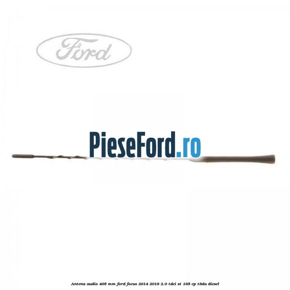 Antena audio 405 mm Ford Focus 2014-2018 2.0 TDCi ST 185 cp