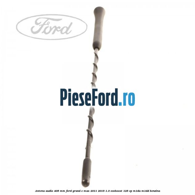 Antena audio 405 mm Ford Grand C-Max 2011-2015 1.0 EcoBoost 125 cp M1DA, M1DD benzina