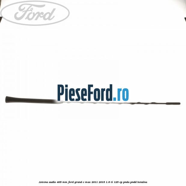 Antena audio 405 mm Ford Grand C-Max 2011-2015 1.6 Ti 125 cp PNDA, PNDD benzina