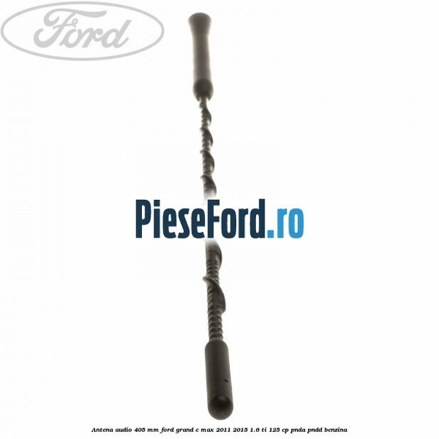 Antena audio 405 mm Ford Grand C-Max 2011-2015 1.6 Ti 125 cp PNDA, PNDD benzina