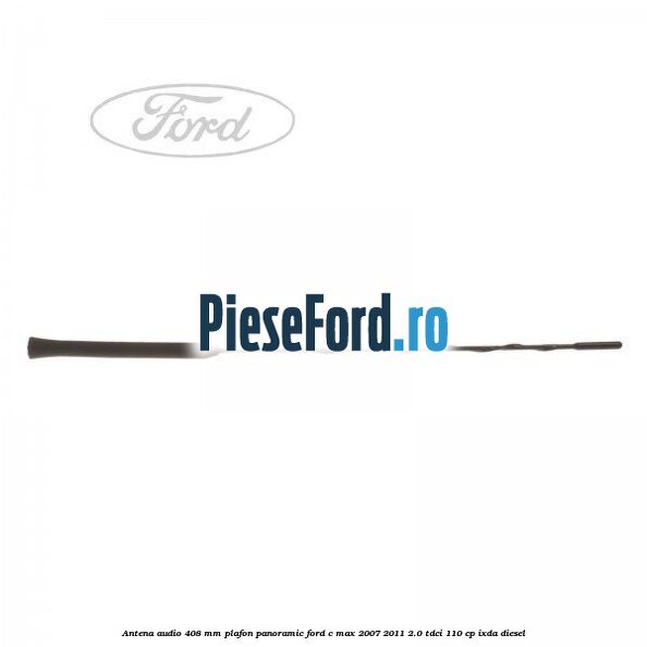 Antena audio 408 mm plafon panoramic Ford C-Max 2007-2011 2.0 TDCi 110 cp IXDA diesel