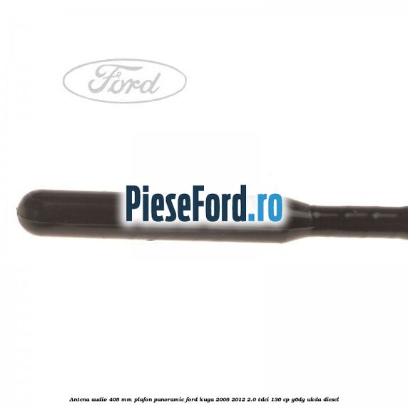 Antena audio 408 mm plafon panoramic Ford Kuga 2008-2012 2.0 TDCi 136 cp G6DG, UKDA diesel
