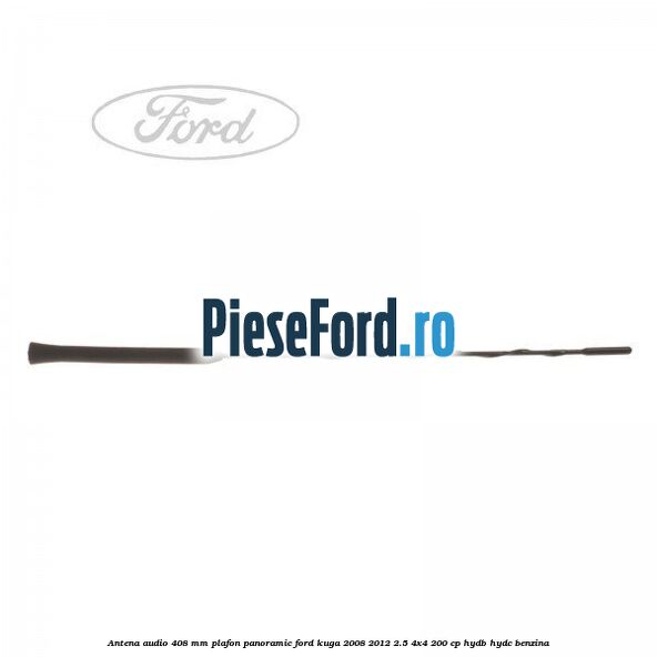 Antena audio 408 mm plafon panoramic Ford Kuga 2008-2012 2.5 4x4 200 cp HYDB, HYDC benzina