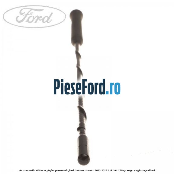 Antena audio 408 mm plafon panoramic Ford Tourneo Connect 2013-2018 1.5 TDCi 120 cp XWGA, XWGB, XWGC diesel