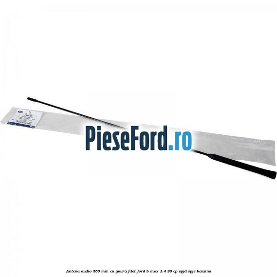 Antena audio 550 mm cu gaura filet Ford B-Max 1.4 90 cp