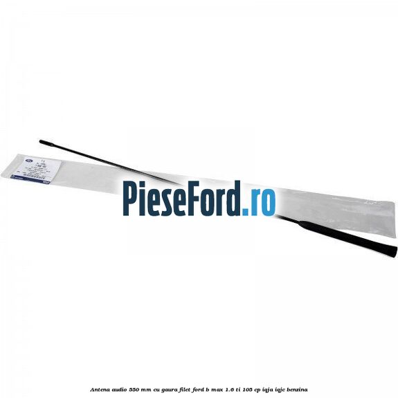 Antena audio 550 mm cu gaura filet Ford B-Max 1.6 Ti 105 cp