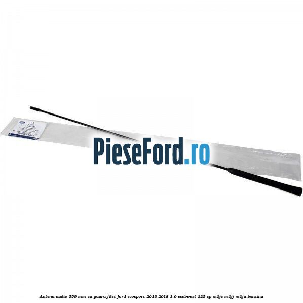 Antena audio 550 mm cu gaura filet Ford EcoSport 2013-2018 1.0 EcoBoost 125 cp
