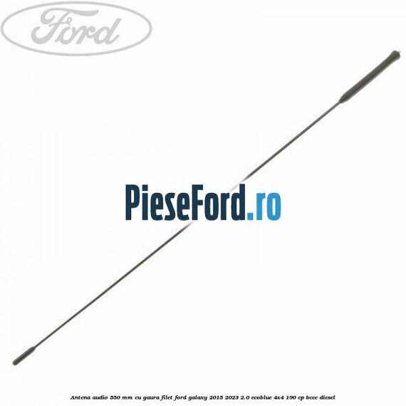 Antena audio 550 mm cu gaura filet Ford Galaxy 2015-2023 2.0 EcoBlue 4x4 190 cp Antena audio 550 mm cu gaura filet Ford Galaxy 2015-2023 2.0 EcoBlue 4x4 190 cp BCCC diesel